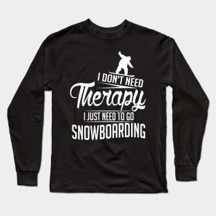 Winter: I don't need therapy I just need to go snowboarding Long Sleeve T-Shirt
